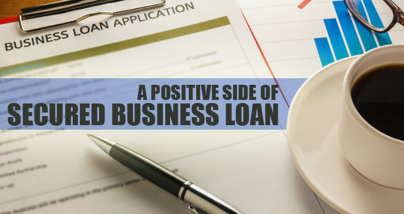 A Positive Side Of Secured Business Loan